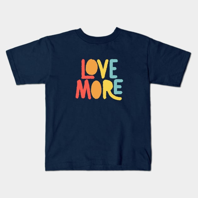 LOVE MORE Kids T-Shirt by FillSwitch